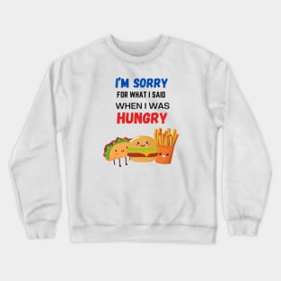 I’m Sorry for What I Said When I Was Hungry Crewneck Sweatshirt
